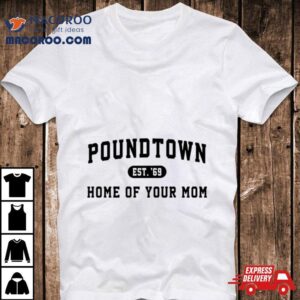 Poundtown Est Home Of Your Mom Tshirt