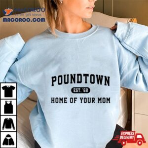 Poundtown Est Home Of Your Mom Tshirt