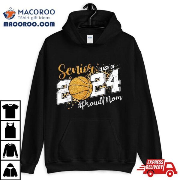 Proud Mom Of 2024 Senior Graduate Class Basketball Shirt