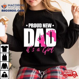 Proud New Dad It S A Girl Tshirt