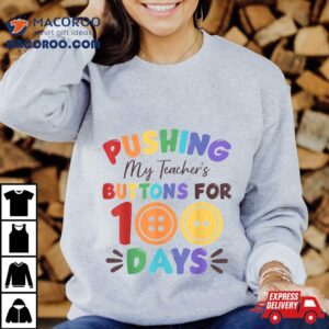 Pushing My Teacher’s Buttons For 100 Days Of School Shirt