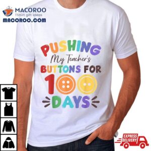 Pushing My Teacher’s Buttons For 100 Days Of School Shirt