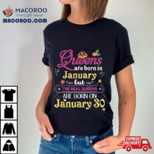 Queens Are Born In January But The Real On 30 30th Birthday Shirt