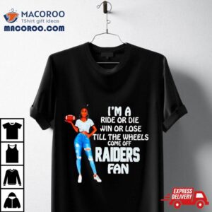 Raiders Supermodel Football I M A Ride Or Die Win Or Lose Till The Wheels Come Off Raiders Fan Tshirt
