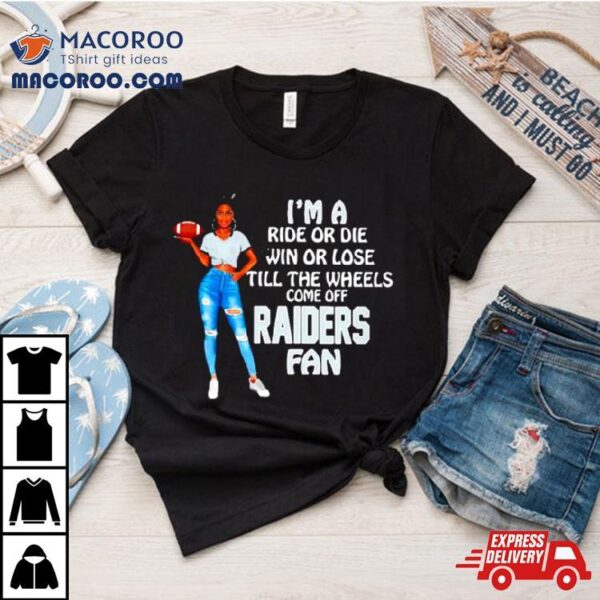 Raiders Supermodel Football I’m A Ride Or Die Win Or Lose Till The Wheels Come Off Raiders Fan Shirt