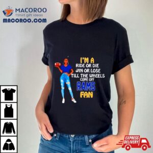 Rams Supermodel Football I M A Ride Or Die Win Or Lose Till The Wheels Come Off Rams Fan Tshirt