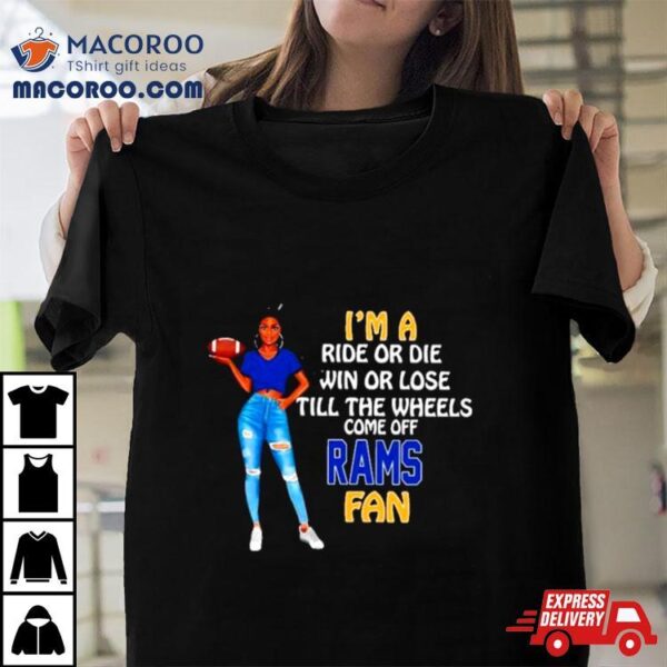 Rams Supermodel Football I’m A Ride Or Die Win Or Lose Till The Wheels Come Off Rams Fan Shirt