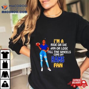 Rams Supermodel Football I M A Ride Or Die Win Or Lose Till The Wheels Come Off Rams Fan Tshirt