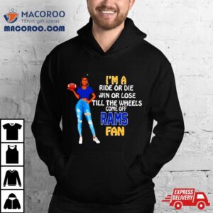 Rams Supermodel Football I M A Ride Or Die Win Or Lose Till The Wheels Come Off Rams Fan Tshirt