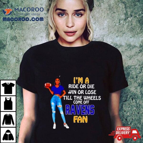 Ravens Supermodel Football I’m A Ride Or Die Win Or Lose Till The Wheels Come Off Ravens Fan Shirt