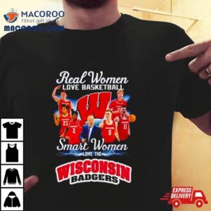 Real Women Love Basketball Smart Women Love The Wisconsin Badgers Tshirt