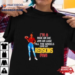 Redskins Supermodel Football I’m A Ride Or Die Win Or Lose Till The Wheels Come Off Redskins Fan Shirt