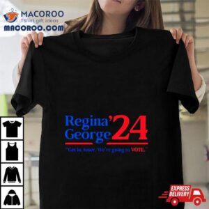 Regina George Rsquo Get In Loser We Rsquo Re Going To Vote Tshirt