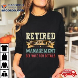 Retired Under New Managet See Wife For Details Husband Tshirt