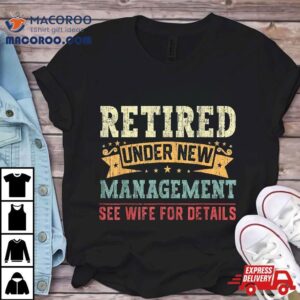 Retired Under New Managet See Wife For Details Husband Tshirt