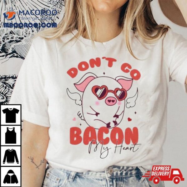 Retro Don’t Go Bacon My Heart Valentines Day Shirt