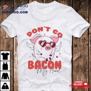 Retro Don T Go Bacon My Heart Valentines Day Tshirt