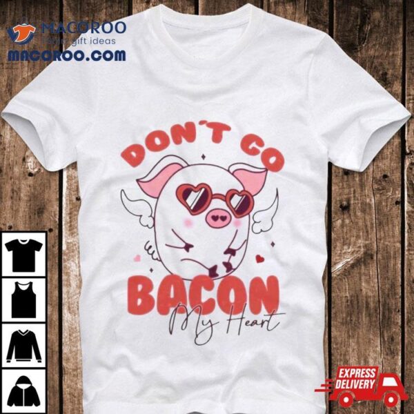 Retro Don’t Go Bacon My Heart Valentines Day Shirt