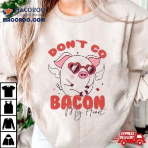 Retro Don T Go Bacon My Heart Valentines Day Tshirt
