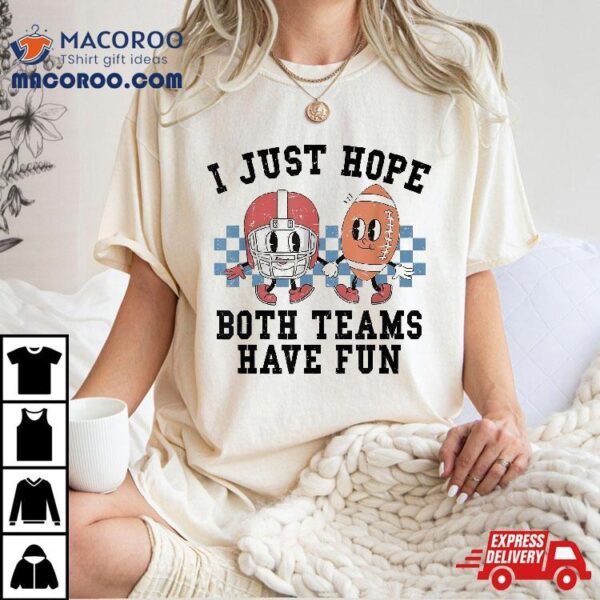 Retro Football I Just Hope Both Teams Have Fun Mom Game Day Shirt