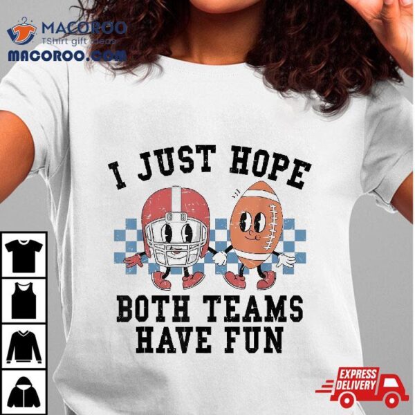 Retro Football I Just Hope Both Teams Have Fun Mom Game Day Shirt