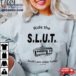 Ride The Slut South Lake Union Trolley Seattle Wa Tshirt