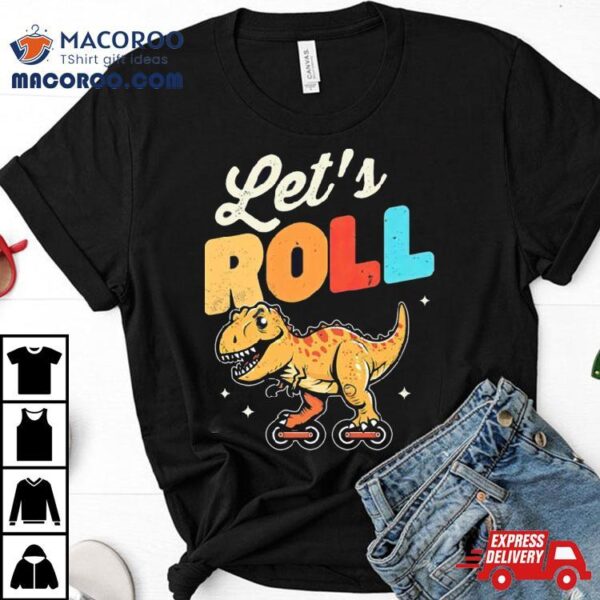 Roller Skating Dinosaur Let’s Roll Shirt