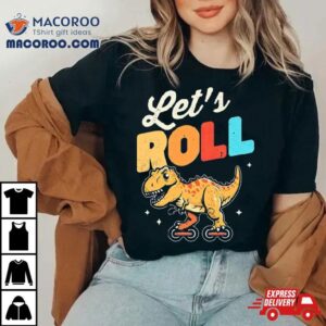 Roller Skating Dinosaur Let S Roll Tshirt