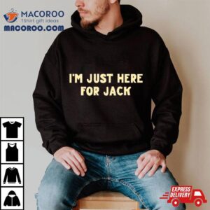 Romeo I M Just Here For Jack Tshirt