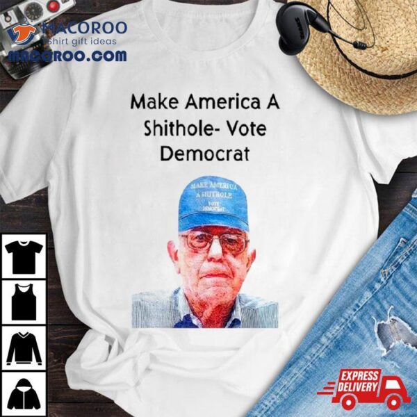 Ronnie Mund Wearing Make America A Shithole Vote Democrat George W. Bush Shirt