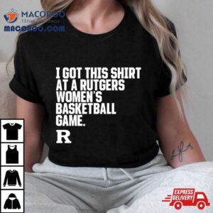 Rutgers Scarlet Knights I Got This At A Rutgers Women S Basketball Game Tshirt