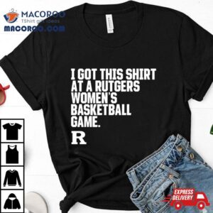 Rutgers Scarlet Knights I Got This At A Rutgers Women S Basketball Game Tshirt