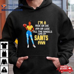 Saints Supermodel Football I M A Ride Or Die Win Or Lose Till The Wheels Come Off Saints Fan Tshirt