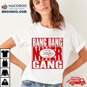 San Francisco 49ers Bang Bang Niner Gang Football Shirt