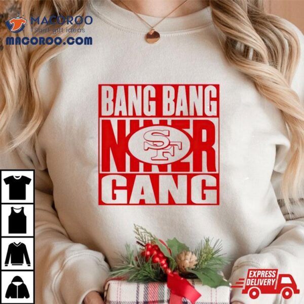 San Francisco 49ers Bang Bang Niner Gang Football Shirt