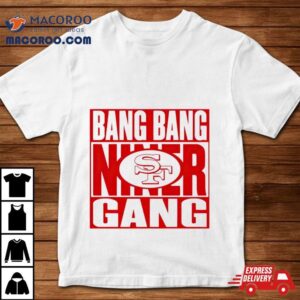 San Francisco Ers Bang Bang Niner Gang Football Tshirt