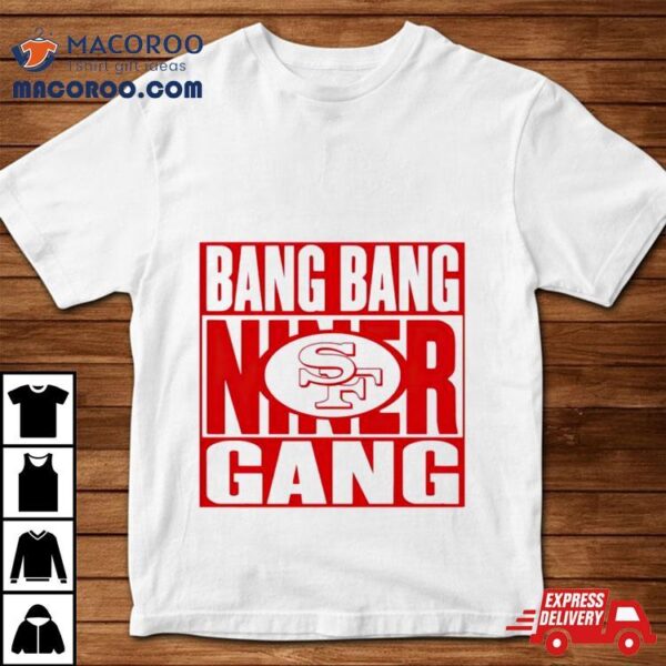 San Francisco 49ers Bang Bang Niner Gang Football Shirt