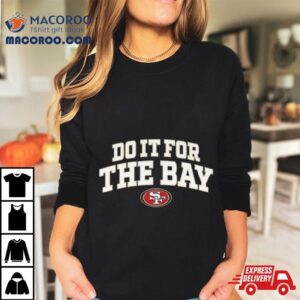 San Francisco Ers Do It For The Bay Tshirt