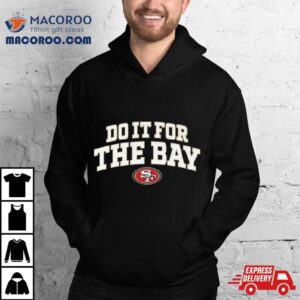 San Francisco Ers Do It For The Bay Tshirt
