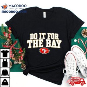 San Francisco Do It For The Bay Shirt