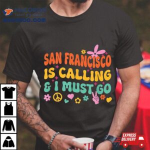 San Francisco Is Calling And I Must Go Shirt