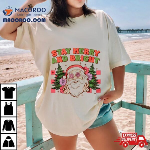 Santa Christmas Stay Merry And Bright Shirt