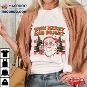 Santa Christmas Stay Merry And Bright Shirt