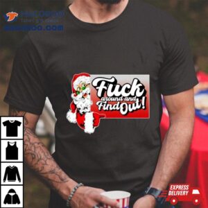 Santa Fuck Around And Find Ou Tshirt