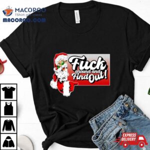 Santa Fuck Around And Find Ou Tshirt