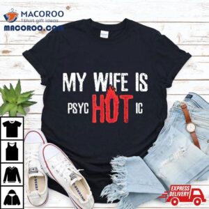 Sarcastic My Wife Is Psychotic Shirt