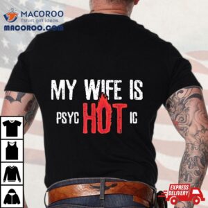 Sarcastic My Wife Is Psychotic Shirt