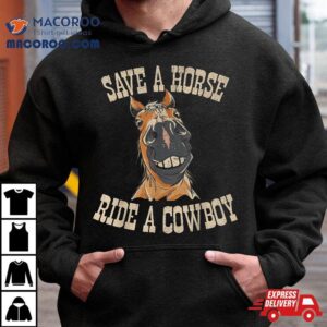 Save A Horse Ride Cowboy Funny Rodeo Horseback Riding Tshirt