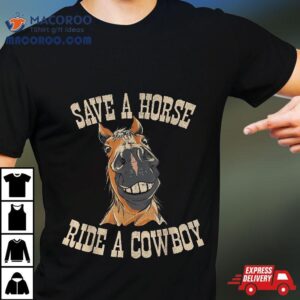 Save A Horse Ride Cowboy Funny Rodeo Horseback Riding Tshirt