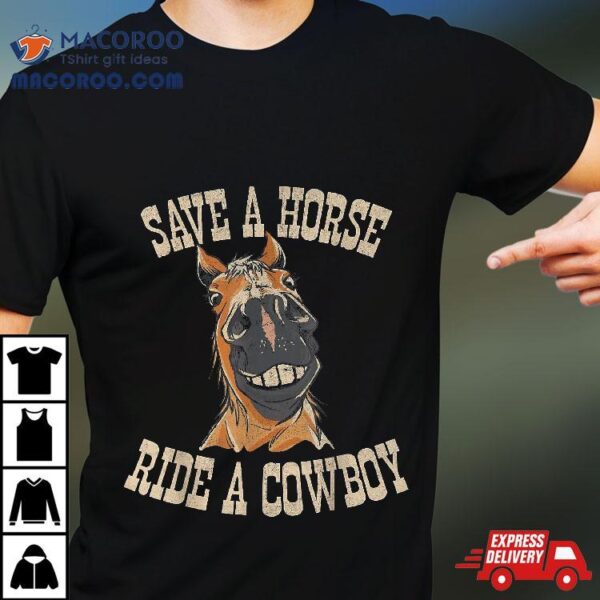 Save A Horse Ride Cowboy Funny Rodeo Horseback Riding Shirt